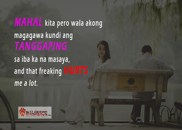 "Mahal kita pero wala akong magawa kundi ang tanggaping sa iba ka na masaya, and that freaking hurts me a lot."