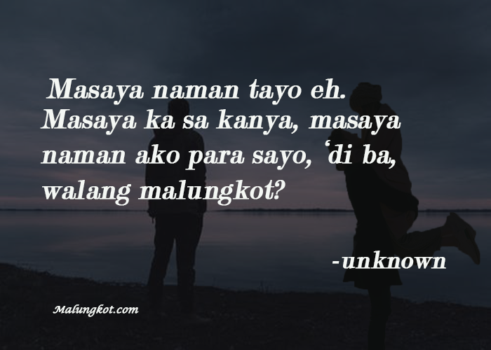 "Masaya naman tayo eh. Masaya ka sa kanya, masaya naman ako para sayo, ‘di ba, walang malungkot?"