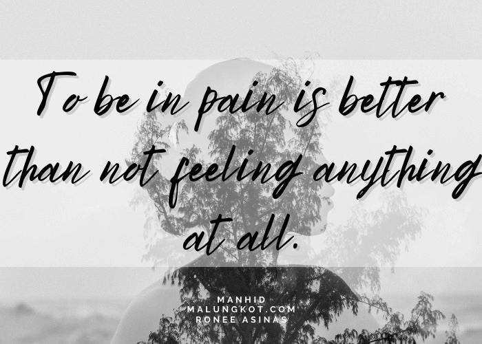 To be in pain is better than not feeling anything at all.