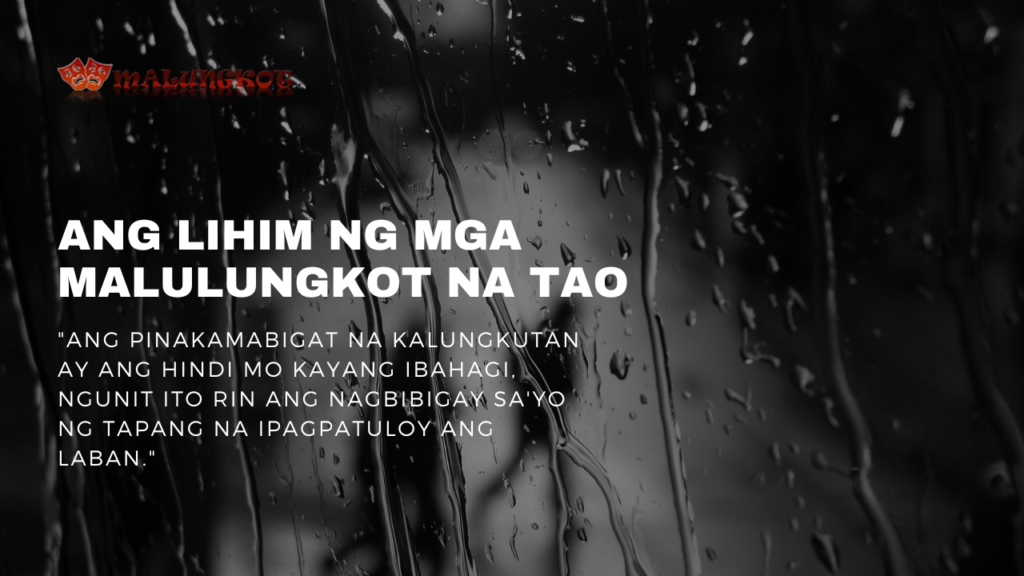 A dark and moody background with raindrops on a glass pane. The text in bold white letters reads, "ANG LIHIM NG MGA MALULUNGKOT NA TAO." Below it is a quote: "Ang pinakamabigat na kalungkutan ay ang hindi mo kayang ibahagi, ngunit ito rin ang nagbibigay sa'yo ng tapang na ipagpatuloy ang laban."