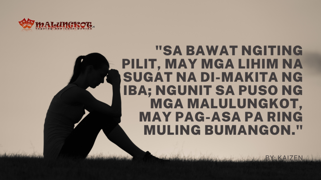 "Sa bawat ngiting pilit, may mga lihim na sugat na di-makita ng iba; ngunit sa puso ng mga malulungkot, may pag-asa pa ring muling bumangon."