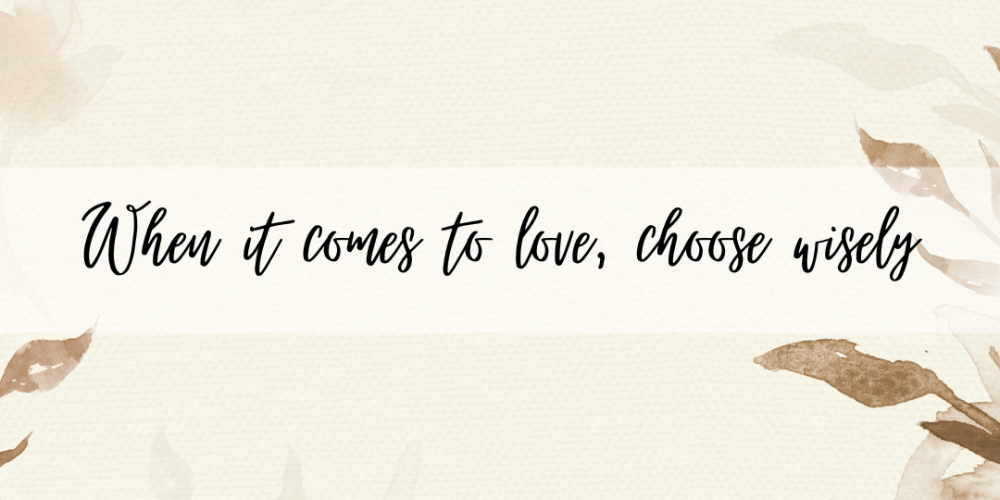 When it comes to love, choose wisely