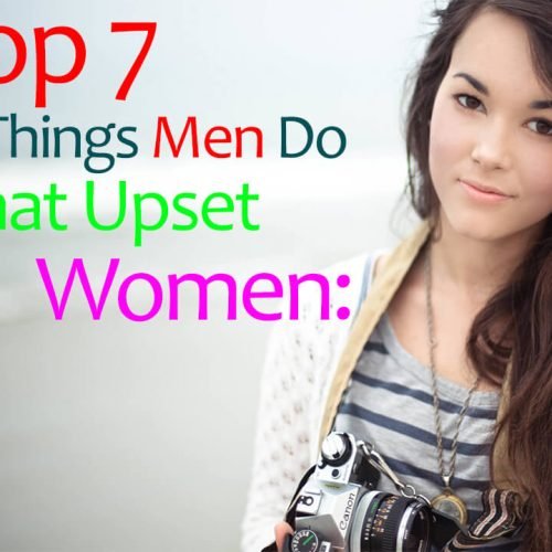 TOP 7 THINGS MEN DO THAT  UPSET WOMEN