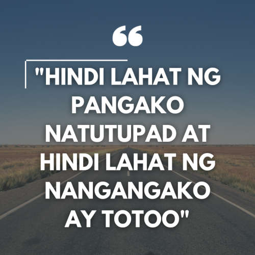 “Hindi lahat ng pangako natutupad at hindi lahat ng nangangako ay totoo”