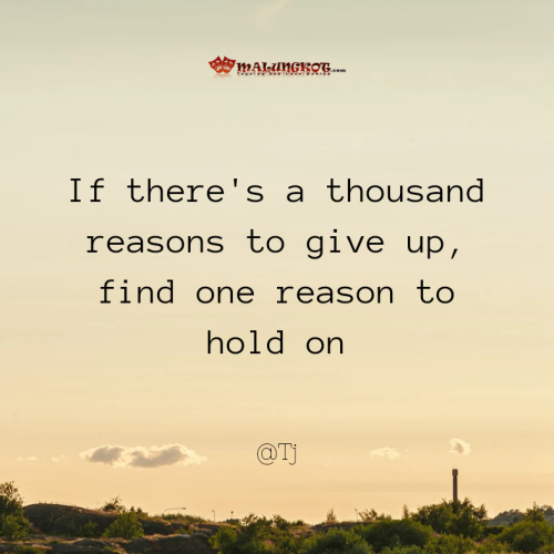 If there’s a thousand reasons to give up, find one reason to hold on