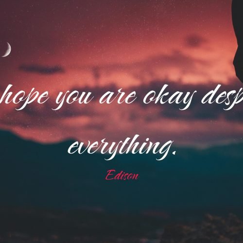 I hope you okay