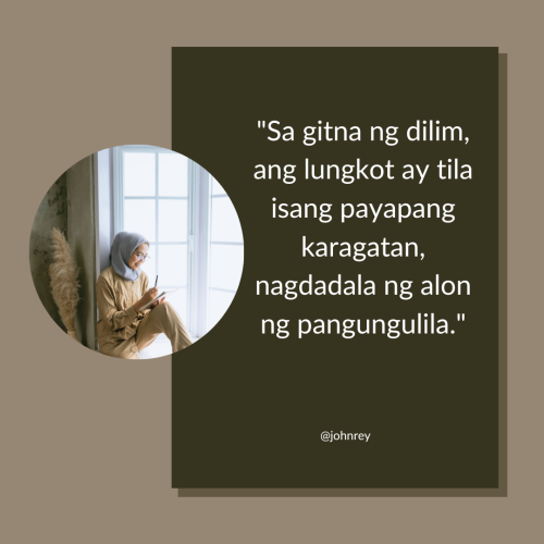 “Sa gitna ng dilim, ang lungkot ay tila isang payapang karagatan, nagdadala ng alon ng pangungulila.”