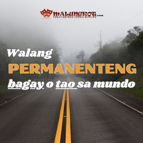 “Walang permanenteng bagay o tao sa mundo”